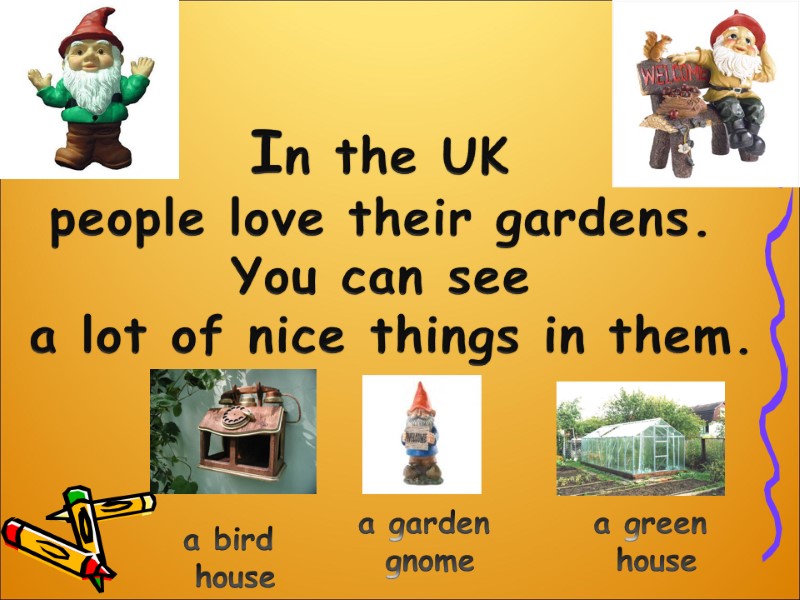 In the UK  people love their gardens.  You can see  a